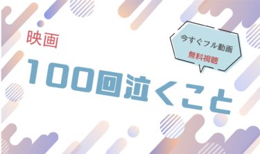 映画『100回泣くこと』の動画をフルで無料視聴できる配信サイト