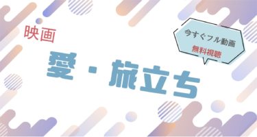 映画｜愛旅立ちのフル動画を無料視聴する方法