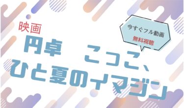 映画｜円卓　こっこひと夏のイマジンのフル動画を無料視聴する方法