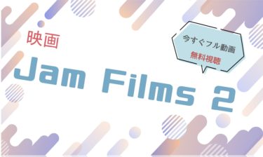 映画『Jam Films 2』の動画をフルで無料視聴できる配信サイト