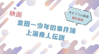 映画｜実写版金田一少年の事件簿 上海魚人伝説のフル動画を無料視聴する方法