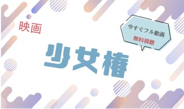 映画｜少女椿（実写）のフル動画を無料視聴する方法