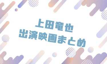 2020｜上田竜也出演のおすすめ映画ランキングと作品一覧まとめ