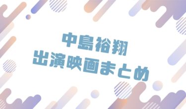 2020｜中島裕翔出演のおすすめ映画ランキングと作品一覧まとめ