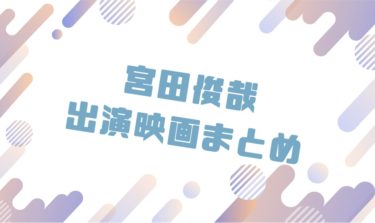 2020｜宮田俊哉出演のおすすめ映画ランキングと作品一覧まとめ