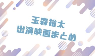 2020｜玉森裕太出演のおすすめ映画ランキングと作品一覧まとめ